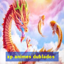 xp animes dublados